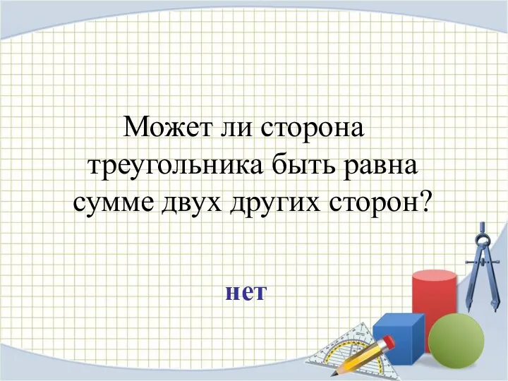 Может ли сторона треугольника быть равна сумме двух других сторон? нет