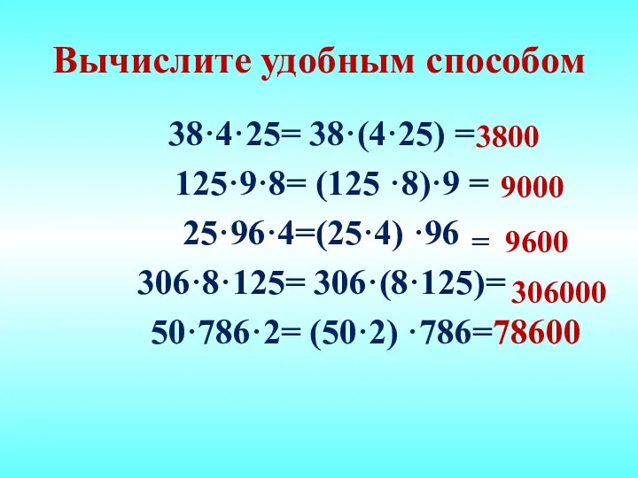 Вычислите удобным способом 38·4·25= 38·(4·25) = 125·9·8= (125 ·8)·9 =