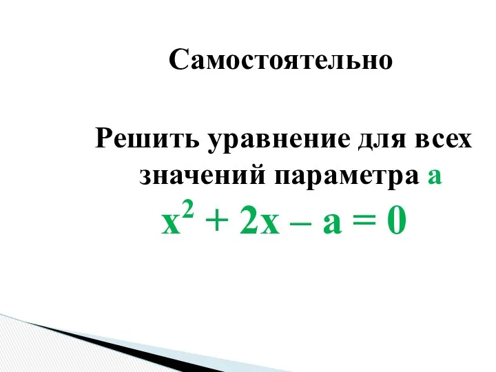 Решить уравнение для всех значений параметра a x2 + 2x – a = 0 Самостоятельно