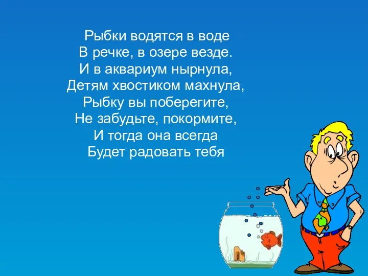 Рыбки водятся в воде В речке, в озере везде. И