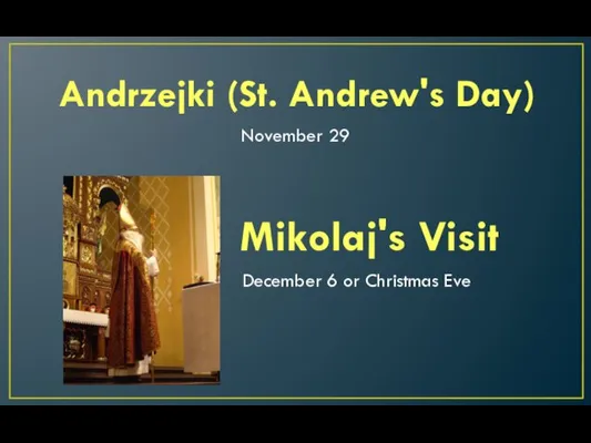 Andrzejki (St. Andrew's Day) November 29 Mikolaj's Visit December 6 or Christmas Eve
