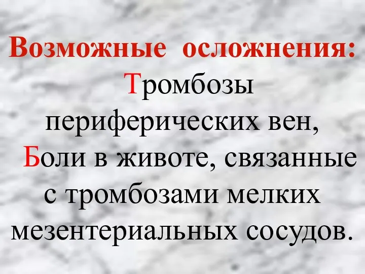 Возможные осложнения: Тромбозы периферических вен, Боли в животе, связанные с тромбозами мелких мезентериальных сосудов.