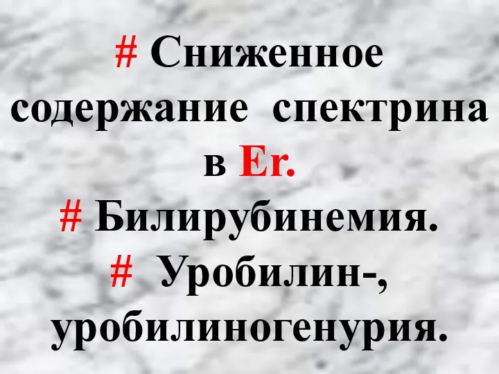 # Сниженное содержание спектрина в Er. # Билирубинемия. # Уробилин-, уробилиногенурия.