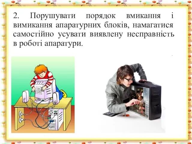 2. Порушувати порядок вмикання і вимикання апаратурних блоків, намагатися самостійно усувати виявлену несправність в роботі апаратури.