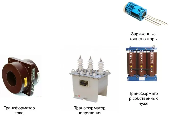 Трансформатор тока Трансформатор напряжения Трансформатор собственных нужд Заряженные конденсаторы