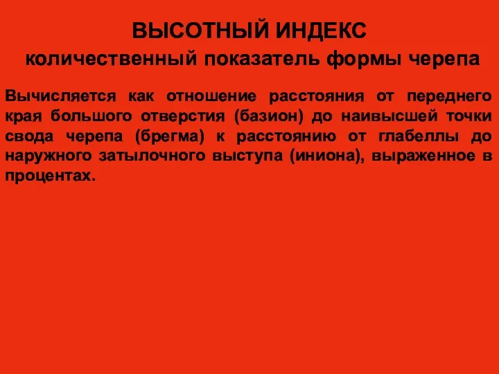 ВЫСОТНЫЙ ИНДЕКС количественный показатель формы черепа Вычисляется как отношение расстояния