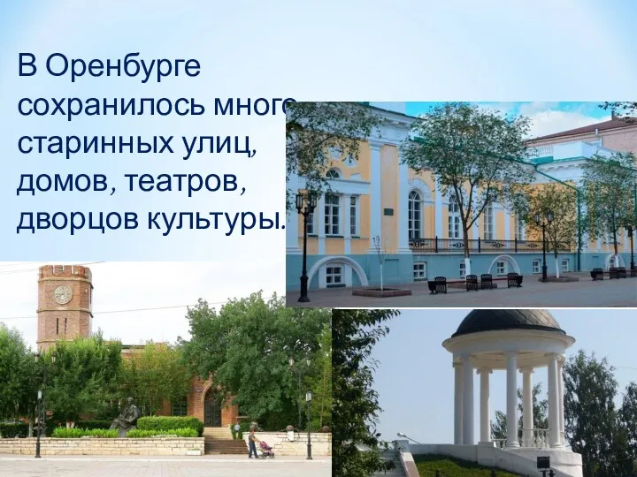 В Оренбурге сохранилось много старинных улиц, домов, театров, дворцов культуры.