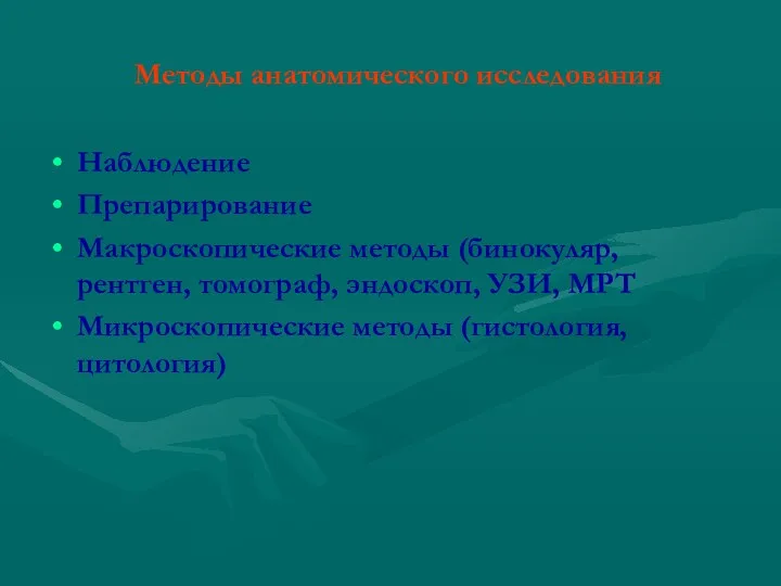 Методы анатомического исследования Наблюдение Препарирование Макроскопические методы (бинокуляр, рентген, томограф,