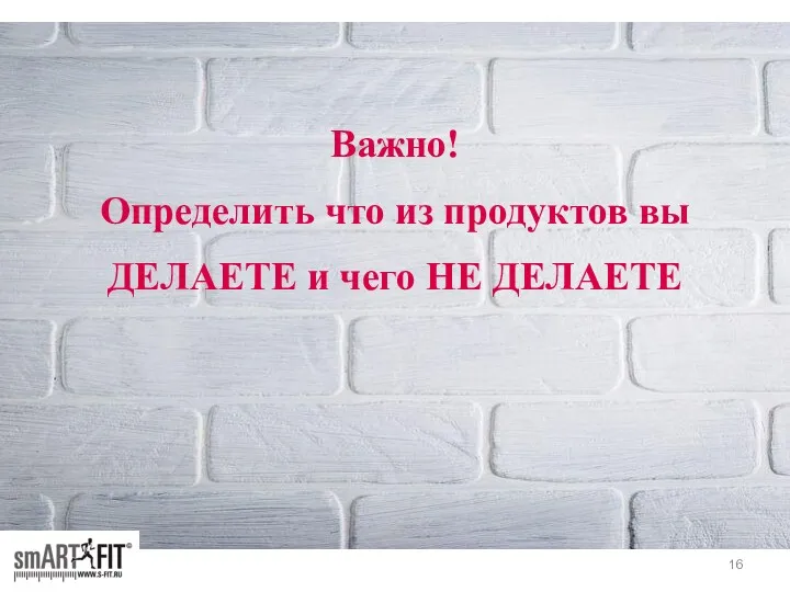 Важно! Определить что из продуктов вы ДЕЛАЕТЕ и чего НЕ ДЕЛАЕТЕ