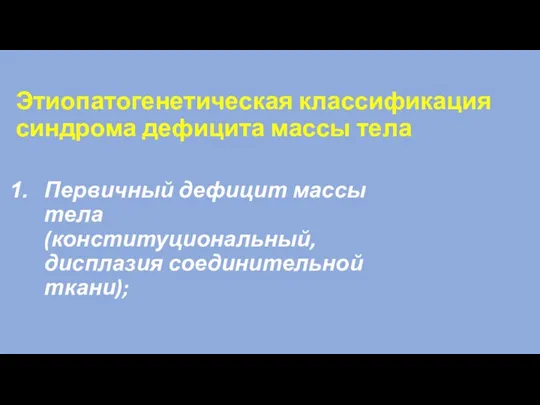 Этиопатогенетическая классификация синдрома дефицита массы тела Первичный дефицит массы тела (конституциональный, дисплазия соединительной ткани);