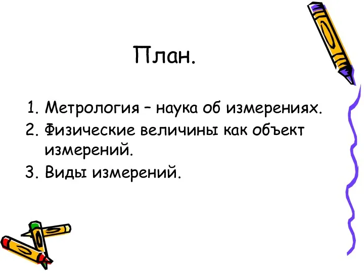 План. Метрология – наука об измерениях. Физические величины как объект измерений. Виды измерений.