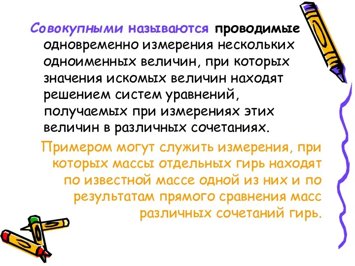 Совокупными называются проводимые одновременно измерения нескольких одноименных величин, при которых