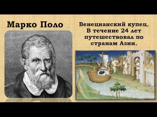 Венецианский купец. В течение 24 лет путешествовал по странам Азии. Марко Поло