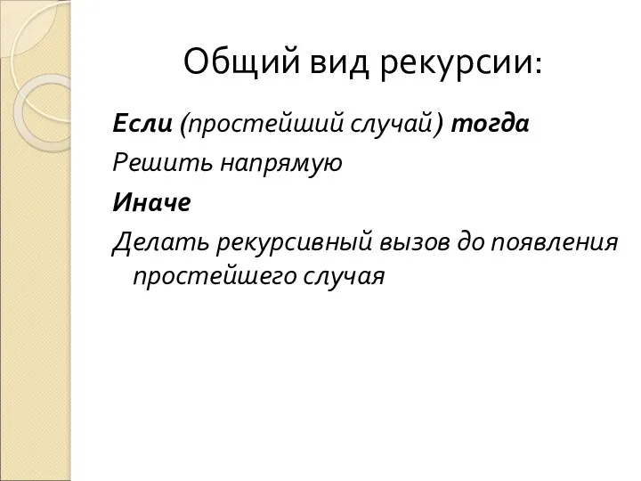 Общий вид рекурсии: Если (простейший случай) тогда Решить напрямую Иначе