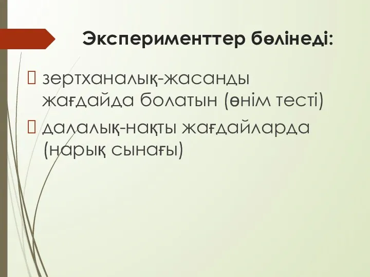 Эксперименттер бөлінеді: зертханалық-жасанды жағдайда болатын (өнім тесті) далалық-нақты жағдайларда (нарық сынағы)