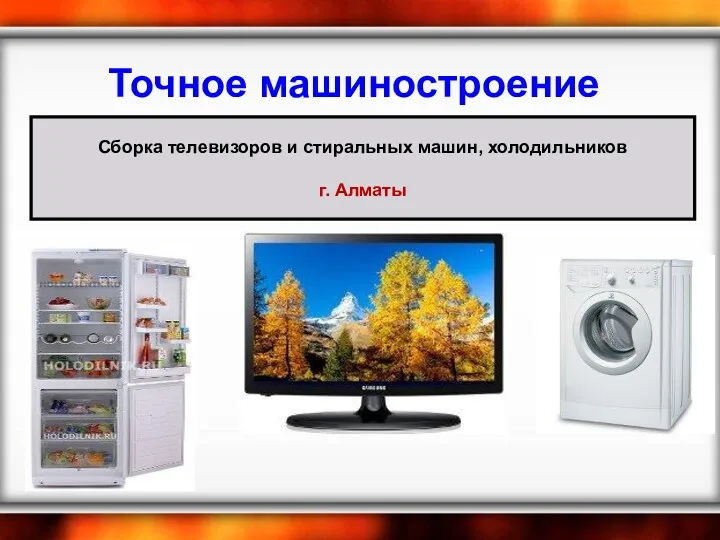 Точное машиностроение Сборка телевизоров и стиральных машин, холодильников г. Алматы
