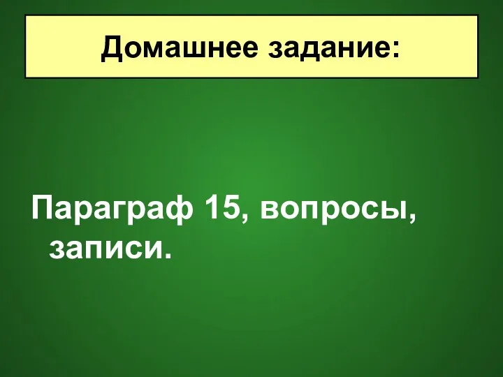 Параграф 15, вопросы, записи. Домашнее задание: