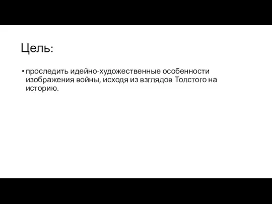 Цель: проследить идейно-художественные особенности изображения войны, исходя из взглядов Толстого на историю.