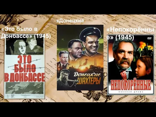«Донецкие шахтёры» (1950) «Это было в Донбассе» (1945) «Непокорённые» (1945)