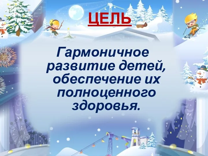 ЦЕЛЬ Гармоничное развитие детей, обеспечение их полноценного здоровья.