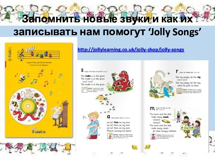 Запомнить новые звуки и как их записывать нам помогут ‘Jolly Songs’ http://jollylearning.co.uk/jolly-shop/jolly-songs