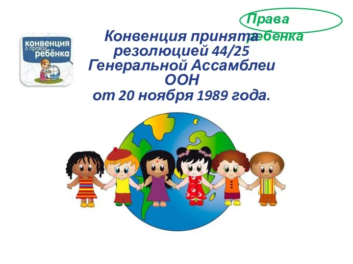 Права ребенка Конвенция принята резолюцией 44/25 Генеральной Ассамблеи ООН от 20 ноября 1989 года.