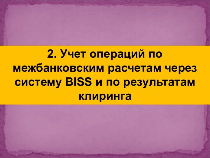 2. Учет операций по межбанковским расчетам через систему BISS и по результатам клиринга
