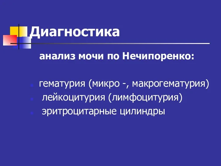 Диагностика анализ мочи по Нечипоренко: гематурия (микро -, макрогематурия) лейкоцитурия (лимфоцитурия) эритроцитарные цилиндры