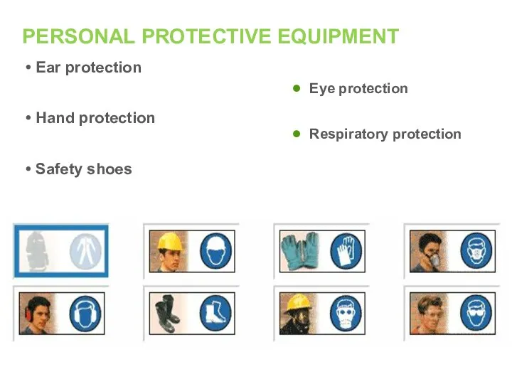 PERSONAL PROTECTIVE EQUIPMENT Ear protection Hand protection Safety shoes Eye protection Respiratory protection