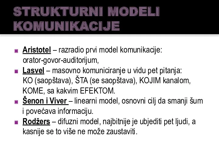 STRUKTURNI MODELI KOMUNIKACIJE Aristotel – razradio prvi model komunikacije: orator-govor-auditorijum, Lasvel – masovno