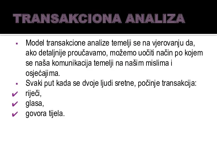 TRANSAKCIONA ANALIZA Model transakcione analize temelji se na vjerovanju da, ako detaljnije proučavamo,