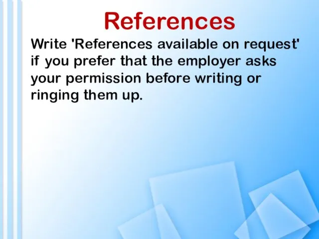 References Write 'References available on request' if you prefer that