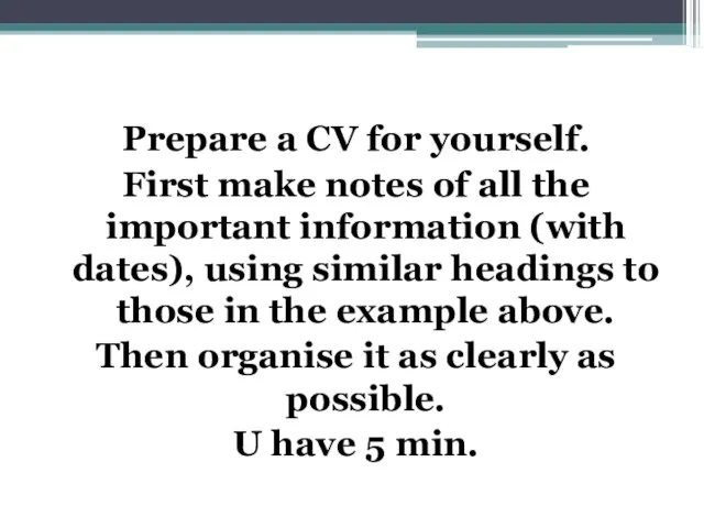 Prepare a CV for yourself. First make notes of all
