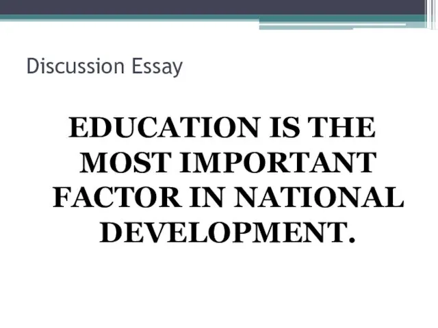 Discussion Essay EDUCATION IS THE MOST IMPORTANT FACTOR IN NATIONAL DEVELOPMENT.