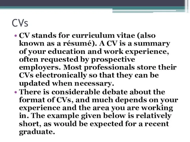 CVs CV stands for curriculum vitae (also known as a résumé). A CV