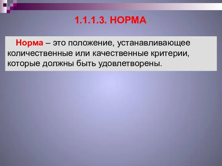 1.1.1.3. НОРМА Норма – это положение, устанавливающее количественные или качественные критерии, которые должны быть удовлетворены.