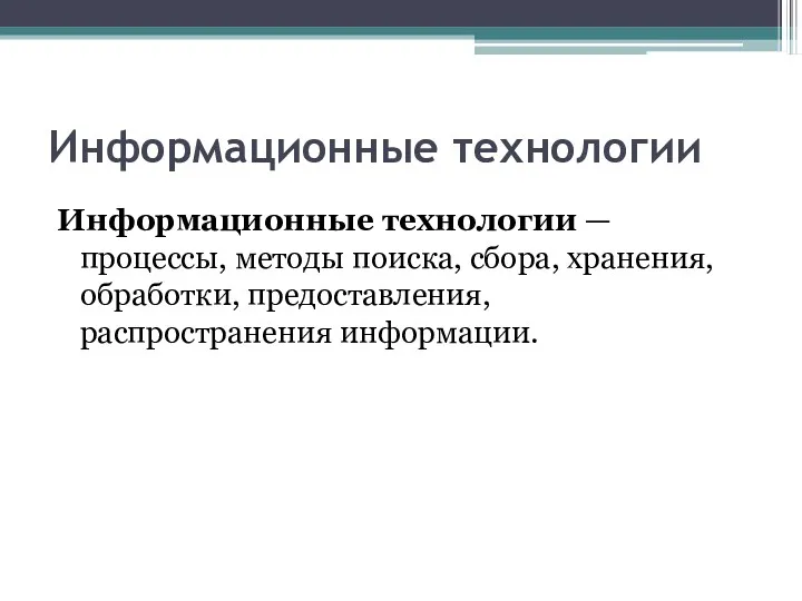 Информационные технологии Информационные технологии — процессы, методы поиска, сбора, хранения, обработки, предоставления, распространения информации.