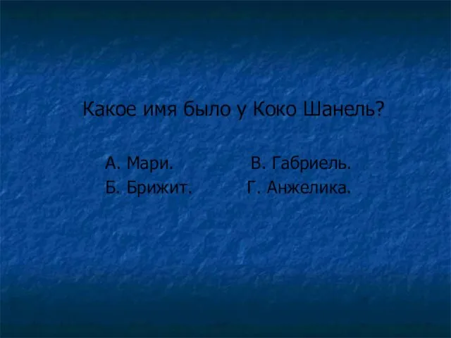 Какое имя было у Коко Шанель? А. Мари. В. Габриель. Б. Брижит. Г. Анжелика.