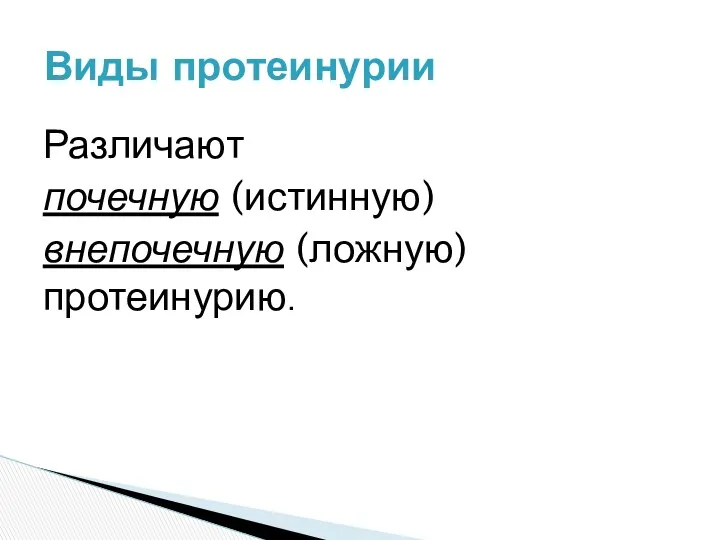 Различают почечную (истинную) внепочечную (ложную) протеинурию. Виды протеинурии