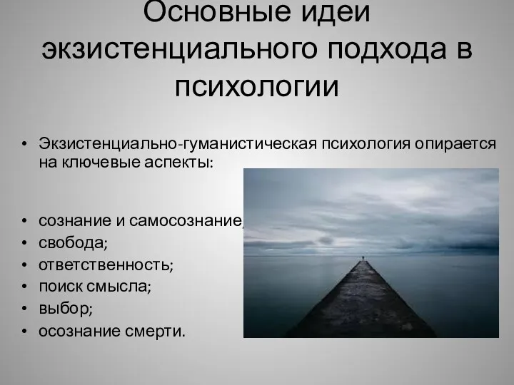 Основные идеи экзистенциального подхода в психологии Экзистенциально-гуманистическая психология опирается на