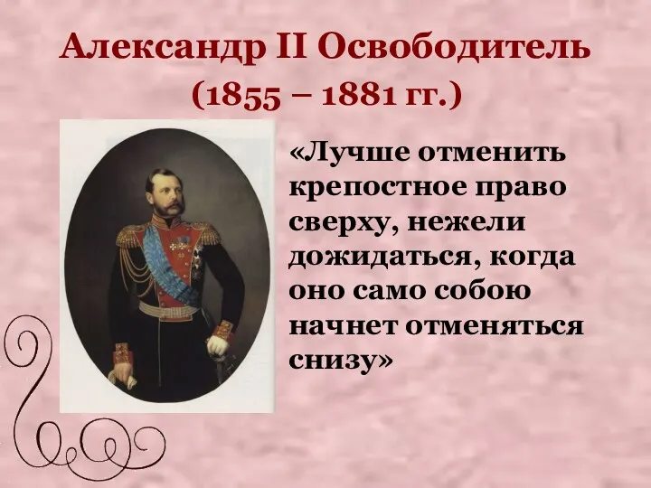 Александр II Освободитель (1855 – 1881 гг.) «Лучше отменить крепостное право сверху, нежели