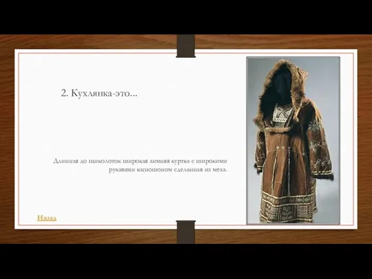 2. Кухлянка-это... Длинная до щиколоток широкая зимняя куртка с широкими рукавами капюшоном сделанная из меха. Назад