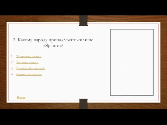2. Какому народу принадлежит жилище «Яранги»? Татарскому народу; Русскому народу; Чукотско-Камчатской; Корякскому народу. Назад