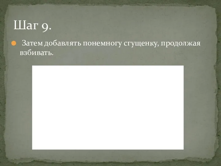 Затем добавлять понемногу сгущенку, продолжая взбивать. Шаг 9.