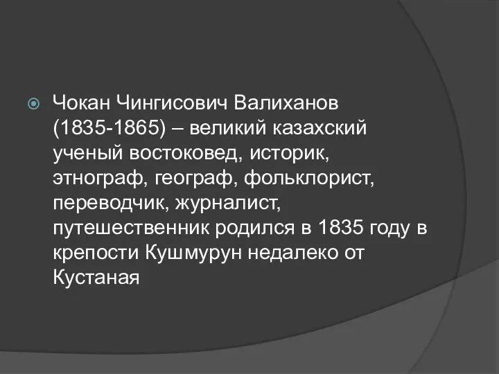 Чокан Чингисович Валиханов(1835-1865) – великий казахский ученый востоковед, историк, этнограф, географ, фольклорист, переводчик,