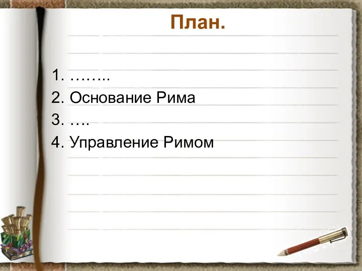 План. 1. …….. 2. Основание Рима 3. …. 4. Управление Римом