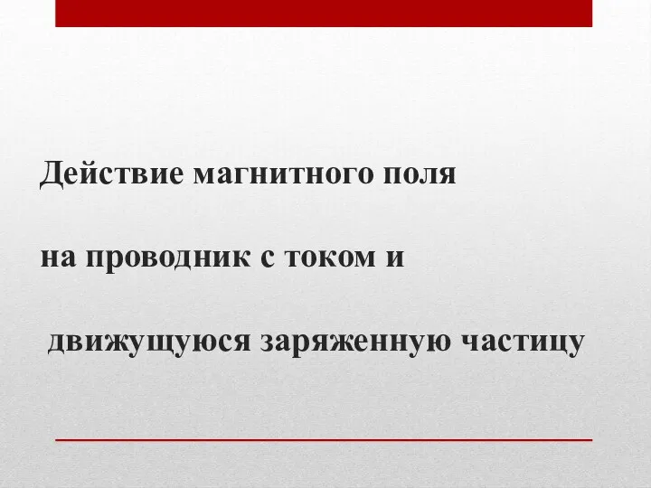 Действие магнитного поля на проводник с током и движущуюся заряженную частицу