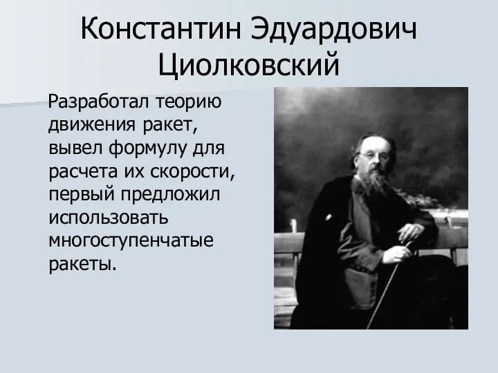 Константин Эдуардович Циолковский Разработал теорию движения ракет, вывел формулу для