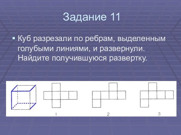 Задание 11 Куб разрезали по ребрам, выделенным голубыми линиями, и развернули. Найдите получившуюся развертку.