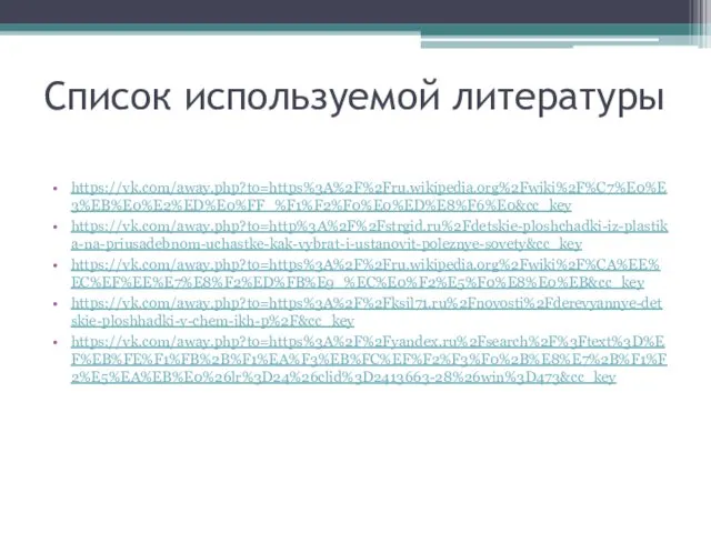 Список используемой литературы https://vk.com/away.php?to=https%3A%2F%2Fru.wikipedia.org%2Fwiki%2F%C7%E0%E3%EB%E0%E2%ED%E0%FF_%F1%F2%F0%E0%ED%E8%F6%E0&cc_key https://vk.com/away.php?to=http%3A%2F%2Fstrgid.ru%2Fdetskie-ploshchadki-iz-plastika-na-priusadebnom-uchastke-kak-vybrat-i-ustanovit-poleznye-sovety&cc_key https://vk.com/away.php?to=https%3A%2F%2Fru.wikipedia.org%2Fwiki%2F%CA%EE%EC%EF%EE%E7%E8%F2%ED%FB%E9_%EC%E0%F2%E5%F0%E8%E0%EB&cc_key https://vk.com/away.php?to=https%3A%2F%2Fksil71.ru%2Fnovosti%2Fderevyannye-detskie-ploshhadki-v-chem-ikh-p%2F&cc_key https://vk.com/away.php?to=https%3A%2F%2Fyandex.ru%2Fsearch%2F%3Ftext%3D%EF%EB%FE%F1%FB%2B%F1%EA%F3%EB%FC%EF%F2%F3%F0%2B%E8%E7%2B%F1%F2%E5%EA%EB%E0%26lr%3D24%26clid%3D2413663-28%26win%3D473&cc_key